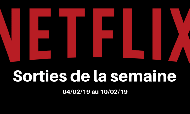 Netflix 1 février netfff Les nouveautés Netflix de la semaine (sorties de 04/02 au 10/02) 2019