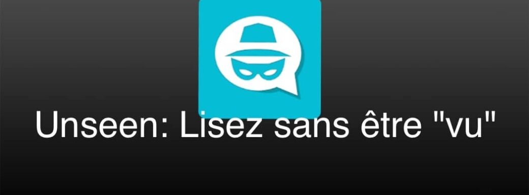 Unseen Unseen App LCDG Unseen : une application pour lire vos messages sans être “vu” application