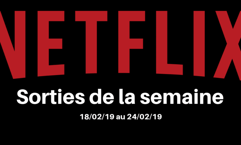 Netflix semaine 18 netflix Les nouveautés Netflix de la semaine (sorties du 18/02 au 24/02) 2019