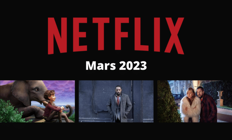 netflix series films mars 2023 nouveautes