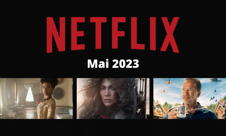 Netflix mai 2023 nouveautes films series