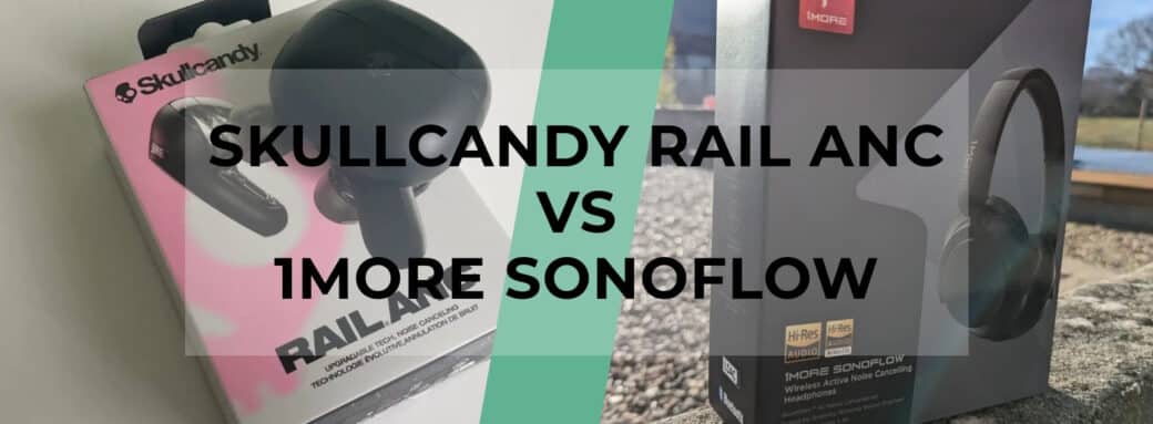 Comparatif produit avis test meilleur le quel choisir Skullcandy Rail ANC - 1MORE SonoFlow