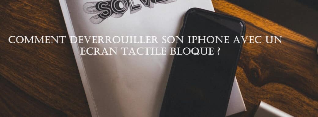 deverrouiller iphone ecran tactile bloque