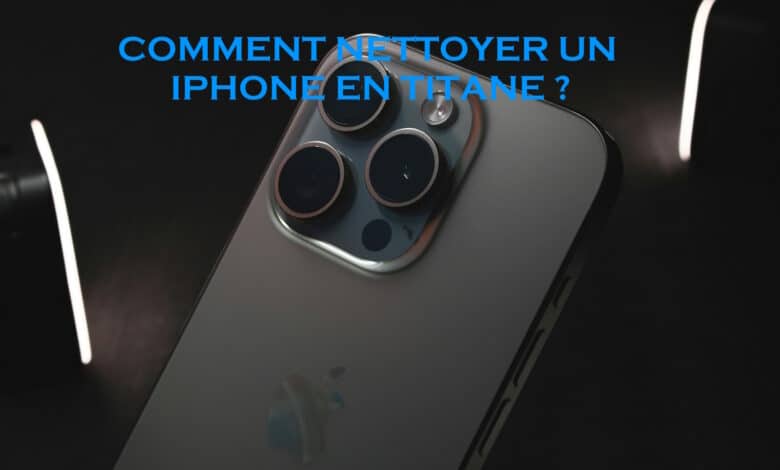 comment nettoyer iphone en titane