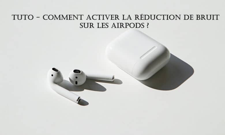 tuto activer reduction bruit airpods