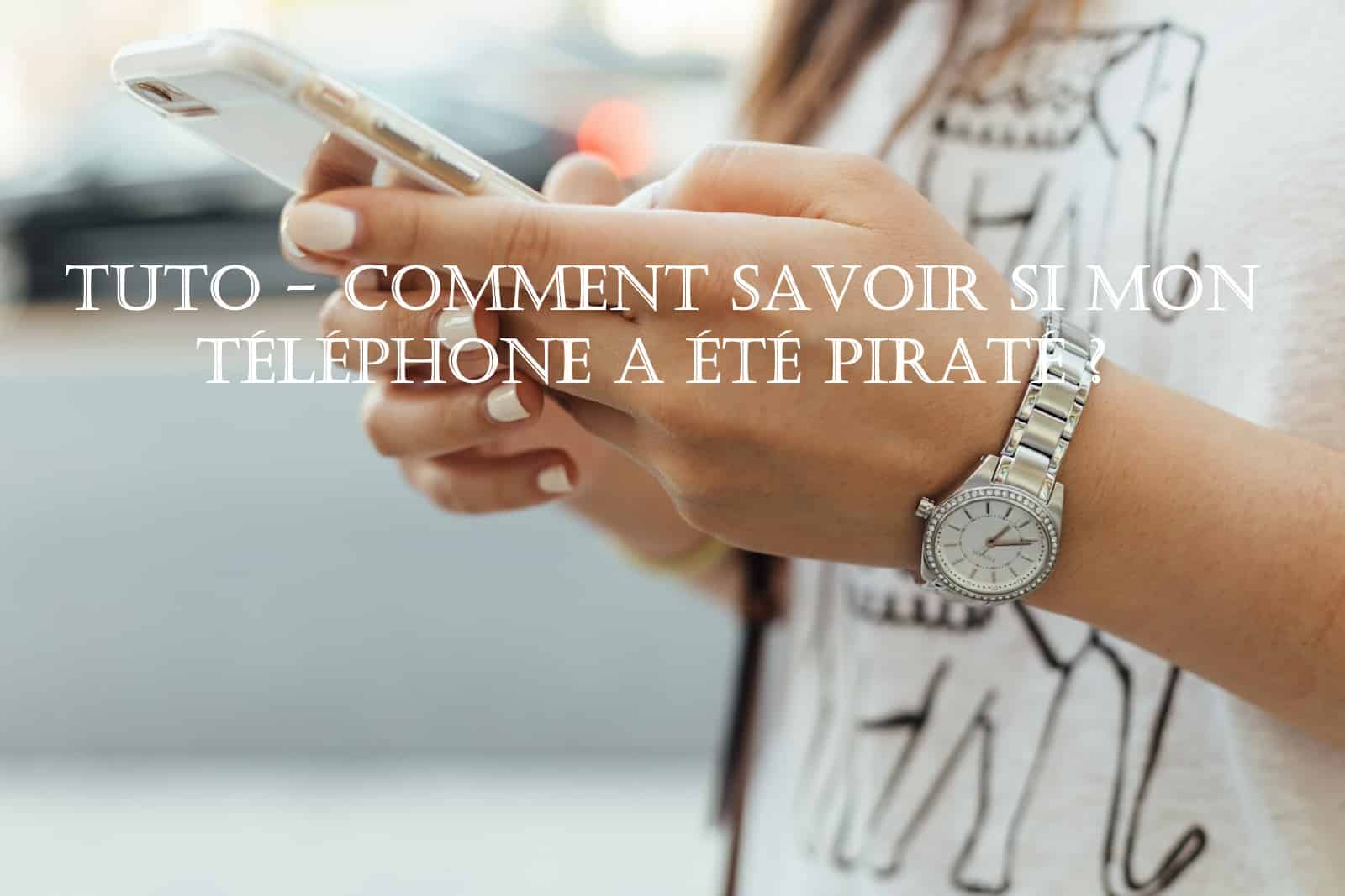 comment savoir si son telephone est piraté
