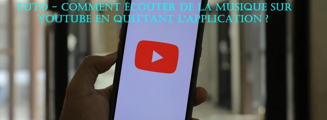 tuto ecouter musique youtube en quittant application