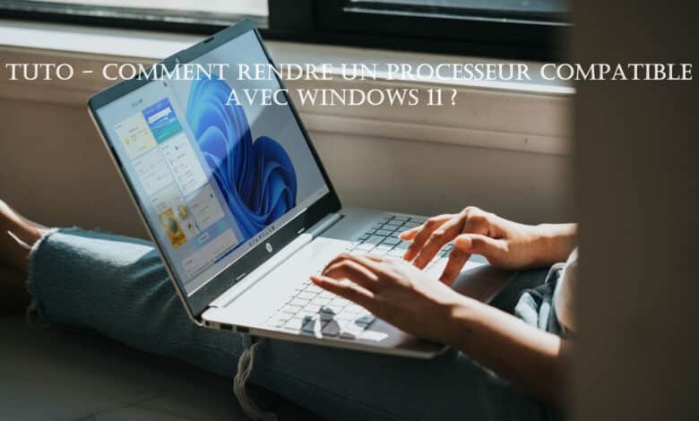 tuto rendre processeur compatible windows 11